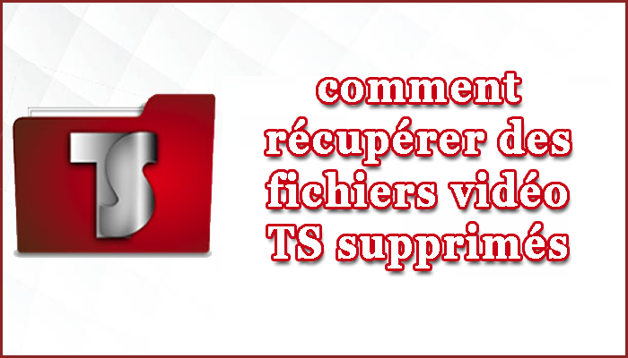 TS Vidéo Récupération: comment récupérer des fichiers vidéo TS supprimés