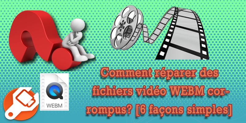 réparer les fichiers vidéo WEBM corrompus