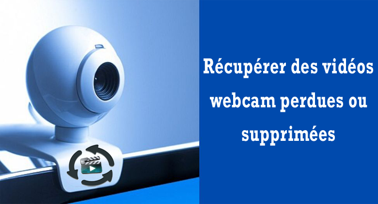 récupérer des vidéos de webcam perdues ou supprimées