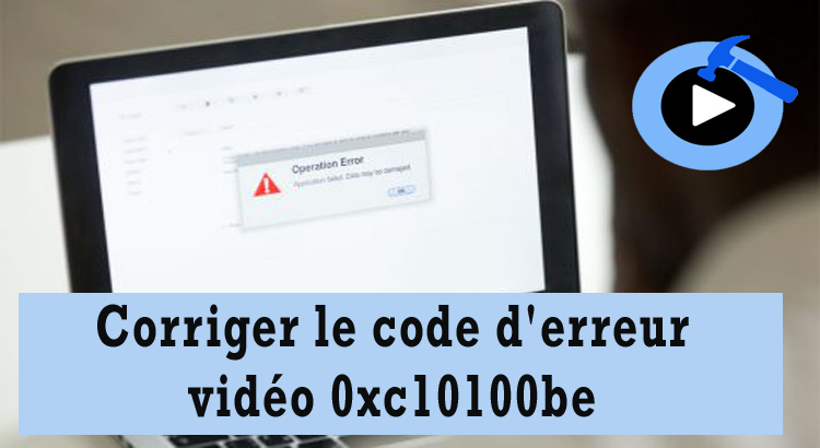 corriger le code d'erreur vidéo 0xc10100be