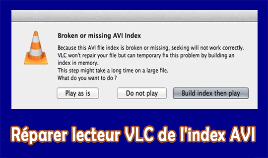 réparer le lecteur VLC de l'index AVI