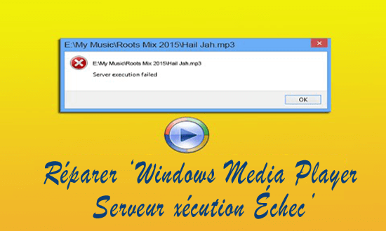 réparer ‘Windows Media Player Serveur xécution Échec’