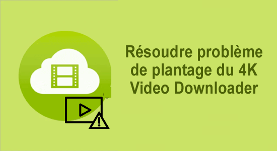 résoudre le problème de plantage du 4K Video Downloader