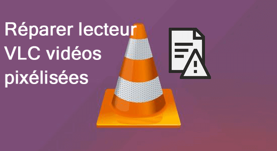 réparer lecteur VLC vidéos pixélisées