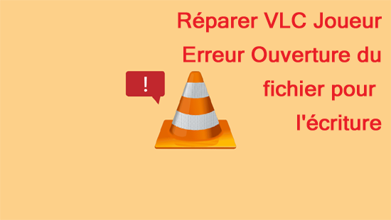 réparer VLC Joueur Erreur Ouverture du fichier pour l'écriture