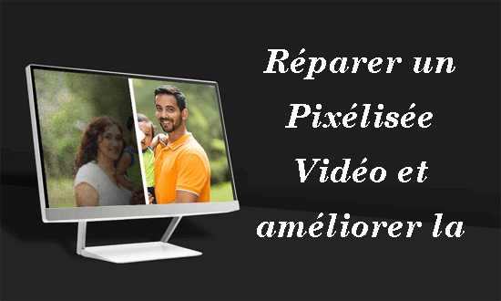 réparer un Pixélisée Vidéo et améliorer la qualité