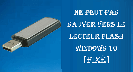 Ne peut pas Sauver Vers le Lecteur Flash Windows 10