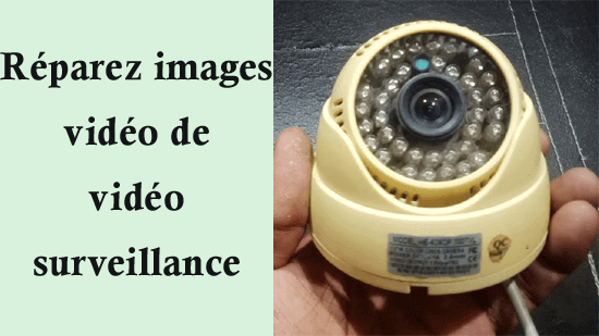 Réparez les images vidéo de vidéosurveillance